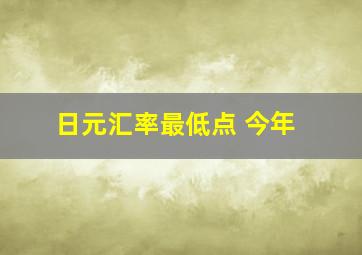 日元汇率最低点 今年